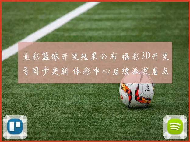 竞彩篮球开奖结果公布 福彩3D开奖号同步更新 体彩中心后续派奖看点