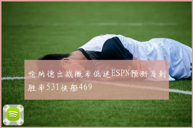 伦纳德出战概率低迷ESPN预测马刺胜率531快船469